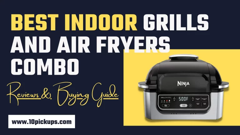7 Best Indoor Grill And Air Fryer Combo | Reviewing the Top Picks of 2022
